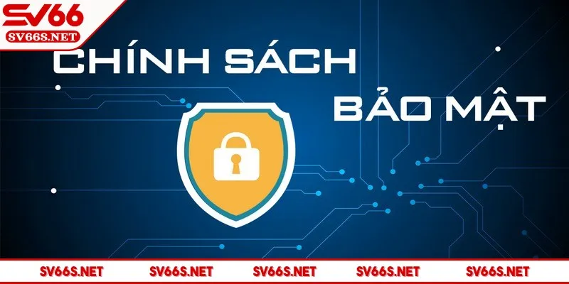 Chính sách bảo mật là yếu tố cốt lõi tạo nên sự tin tưởng tại SV66